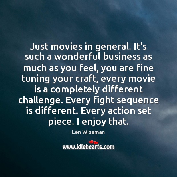 Just movies in general. It’s such a wonderful business as much as Len Wiseman Picture Quote