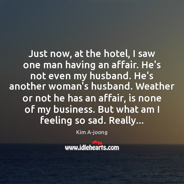 Just now, at the hotel, I saw one man having an affair. Kim A-joong Picture Quote