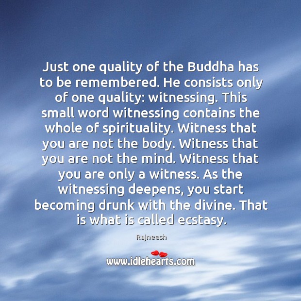 Just one quality of the Buddha has to be remembered. He consists Rajneesh Picture Quote