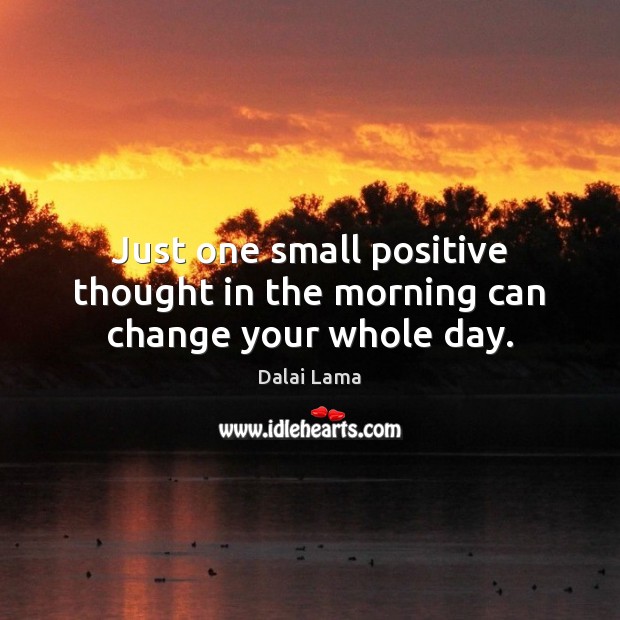 Just one small positive thought in the morning can change your whole day. Image