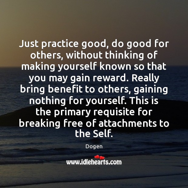 Just practice good, do good for others, without thinking of making yourself Image