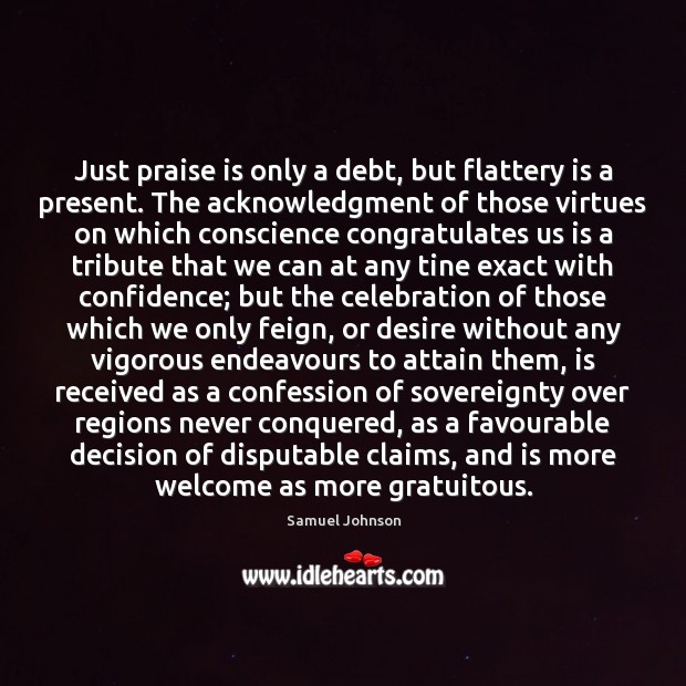 Just praise is only a debt, but flattery is a present. The Samuel Johnson Picture Quote