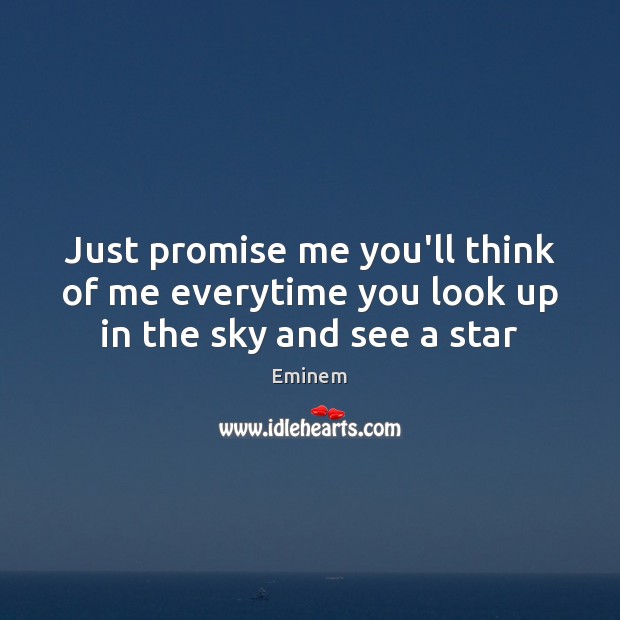 Just promise me you’ll think of me everytime you look up in the sky and see a star Eminem Picture Quote