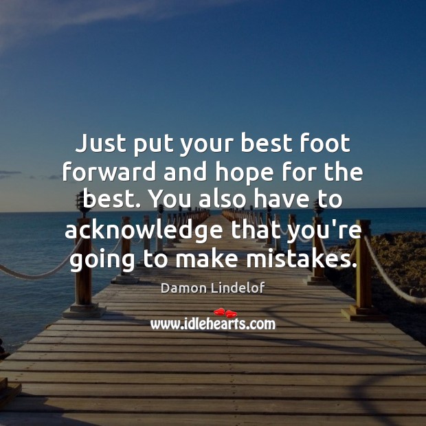 Just put your best foot forward and hope for the best. You Image
