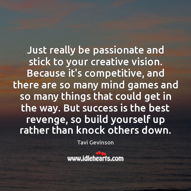 Just really be passionate and stick to your creative vision. Because it’s Tavi Gevinson Picture Quote