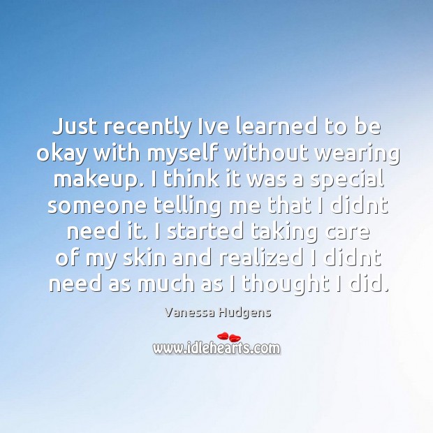 Just recently Ive learned to be okay with myself without wearing makeup. Vanessa Hudgens Picture Quote