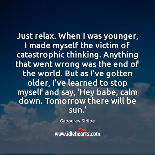 Just relax. When I was younger, I made myself the victim of Gabourey Sidibe Picture Quote