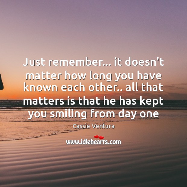 Just remember… it doesn’t matter how long you have known each other.. Cassie Ventura Picture Quote