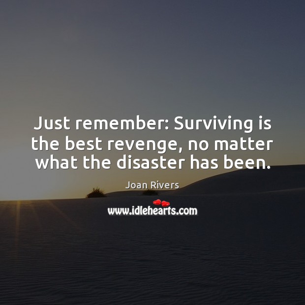 Just remember: Surviving is the best revenge, no matter what the disaster has been. Joan Rivers Picture Quote
