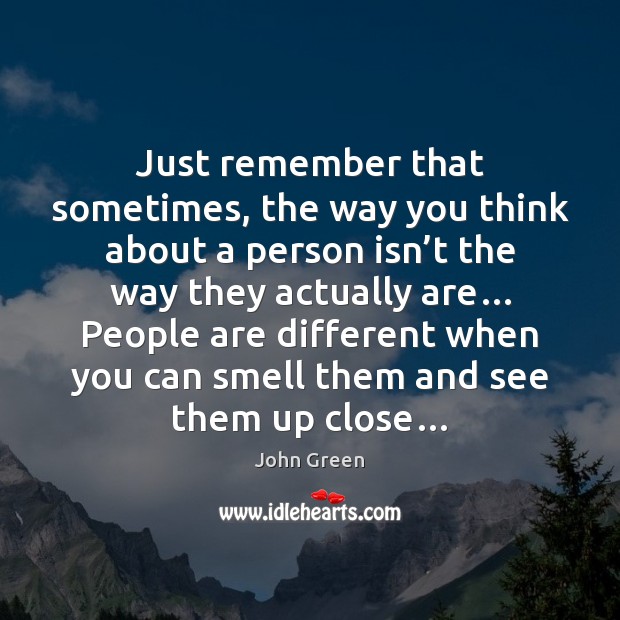 Just remember that sometimes, the way you think about a person isn’ Image