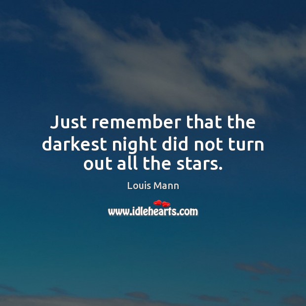 Just remember that the darkest night did not turn out all the stars. Louis Mann Picture Quote