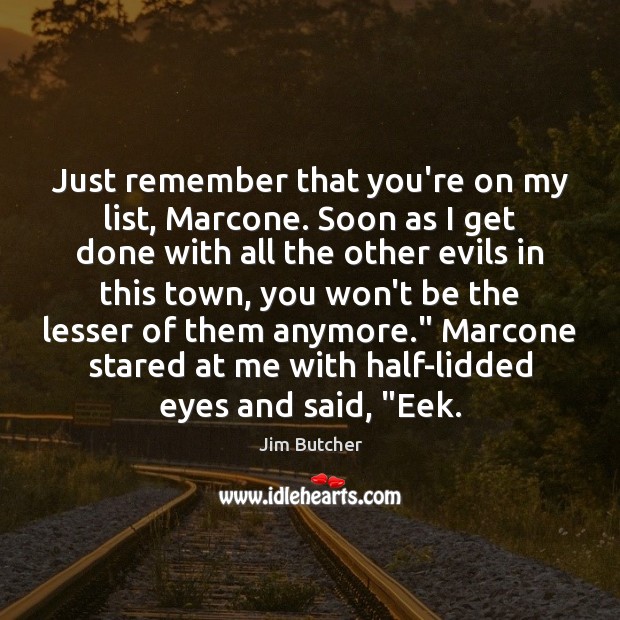 Just remember that you’re on my list, Marcone. Soon as I get Jim Butcher Picture Quote
