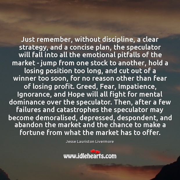 Just remember, without discipline, a clear strategy, and a concise plan, the Jesse Lauriston Livermore Picture Quote