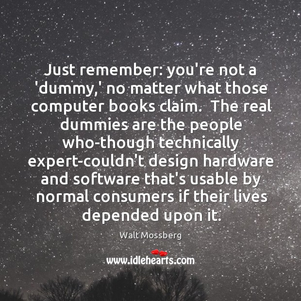 Just remember: you’re not a ‘dummy,’ no matter what those computer Walt Mossberg Picture Quote