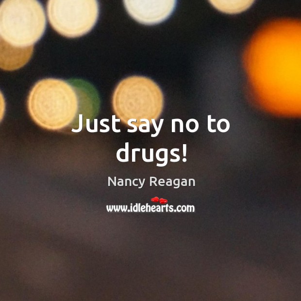 Just say no to drugs! Nancy Reagan Picture Quote