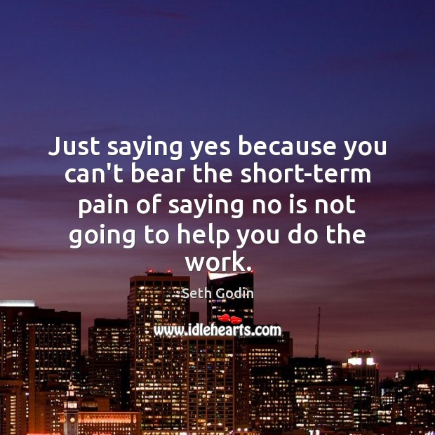 Just saying yes because you can’t bear the short-term pain of saying Seth Godin Picture Quote