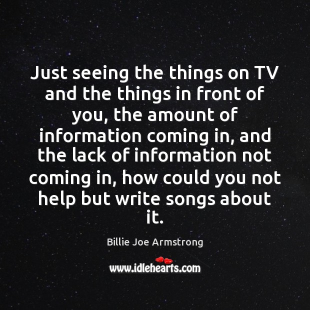 Just seeing the things on TV and the things in front of Billie Joe Armstrong Picture Quote