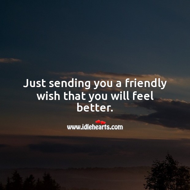 Just sending you a friendly wish that you will feel better. Get Well Soon Messages for Friends Image