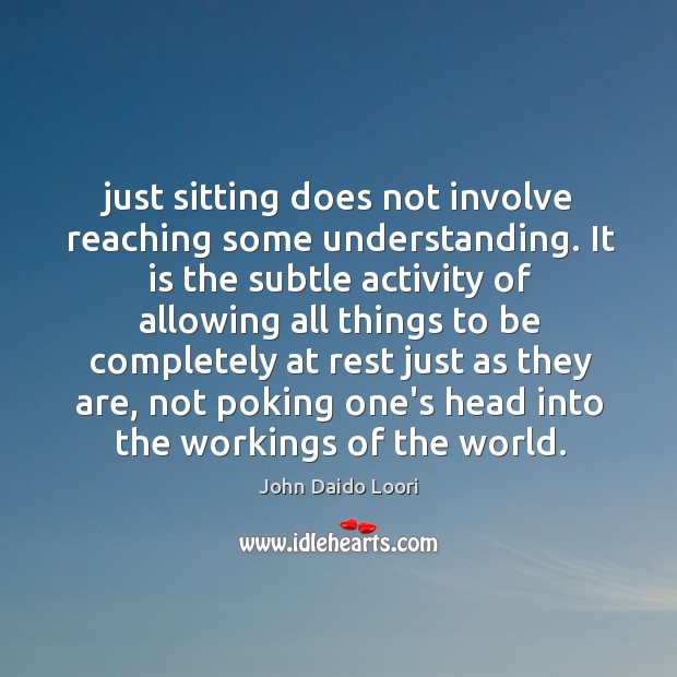 Just sitting does not involve reaching some understanding. It is the subtle Image