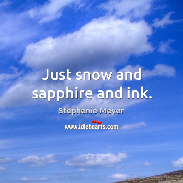 Just snow and sapphire and ink. Stephenie Meyer Picture Quote