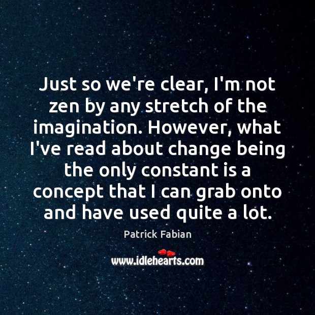 Just so we’re clear, I’m not zen by any stretch of the Patrick Fabian Picture Quote