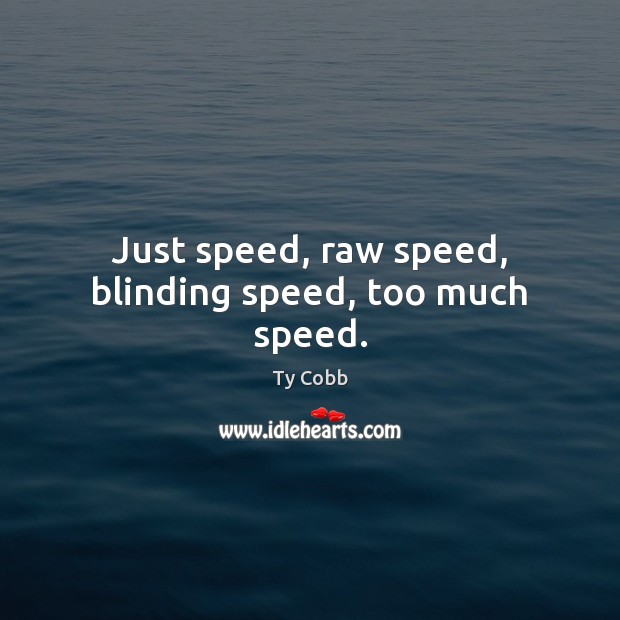 Just speed, raw speed, blinding speed, too much speed. Ty Cobb Picture Quote