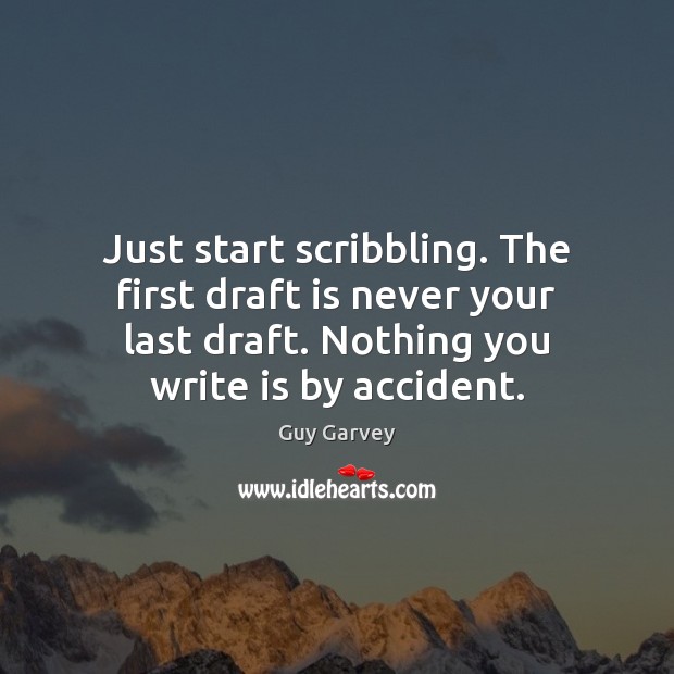Just start scribbling. The first draft is never your last draft. Nothing Guy Garvey Picture Quote