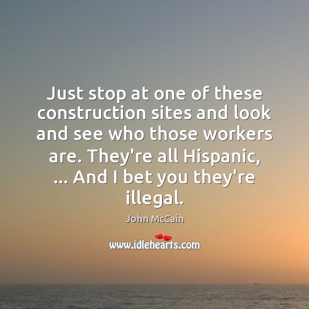 Just stop at one of these construction sites and look and see John McCain Picture Quote
