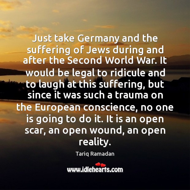 Just take Germany and the suffering of Jews during and after the Tariq Ramadan Picture Quote