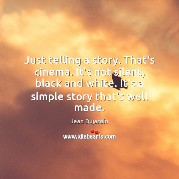 Just telling a story. That’s cinema. It’s not silent, black and white. Jean Dujardin Picture Quote