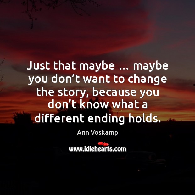 Just that maybe … maybe you don’t want to change the story, Ann Voskamp Picture Quote