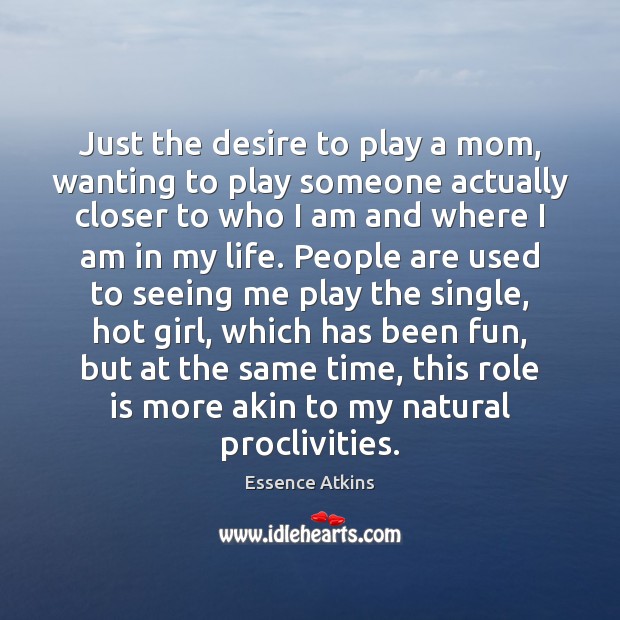 Just the desire to play a mom, wanting to play someone actually Essence Atkins Picture Quote