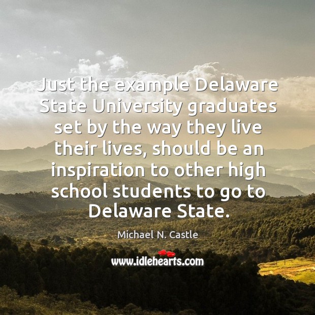 Just the example delaware state university graduates set by the way they live their lives Michael N. Castle Picture Quote