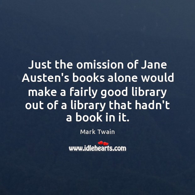 Just the omission of Jane Austen’s books alone would make a fairly Mark Twain Picture Quote