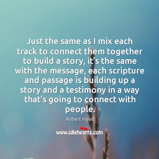 Just the same as I mix each track to connect them together Robert Hood Picture Quote