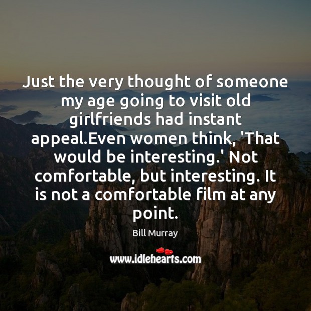 Just the very thought of someone my age going to visit old Bill Murray Picture Quote