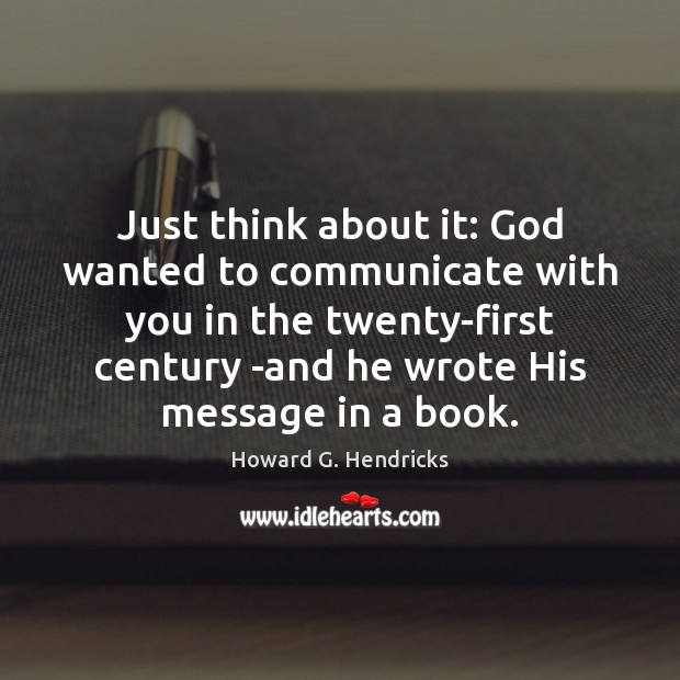 Just think about it: God wanted to communicate with you in the Howard G. Hendricks Picture Quote