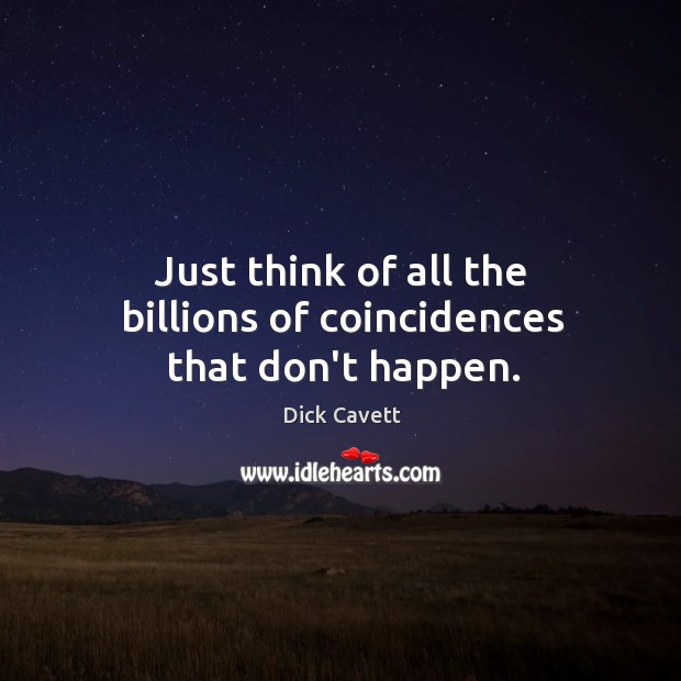 Just think of all the billions of coincidences that don’t happen. Image