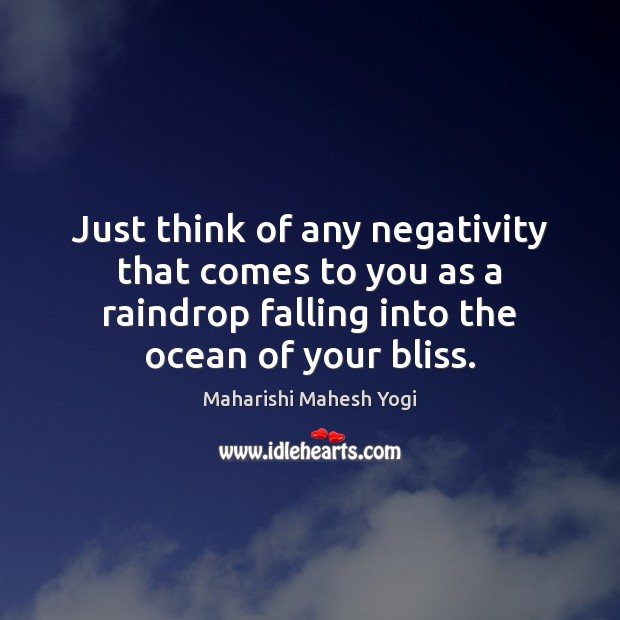 Just think of any negativity that comes to you as a raindrop Maharishi Mahesh Yogi Picture Quote