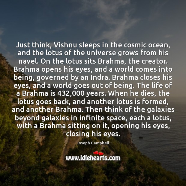 Just think, Vishnu sleeps in the cosmic ocean, and the lotus of Joseph Campbell Picture Quote