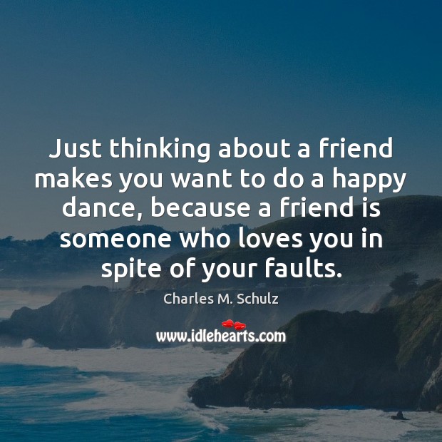 Just thinking about a friend makes you want to do a happy Charles M. Schulz Picture Quote