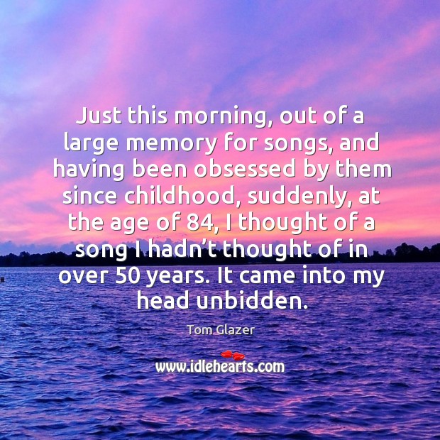 Just this morning, out of a large memory for songs Tom Glazer Picture Quote