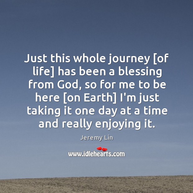 Just this whole journey [of life] has been a blessing from God, Jeremy Lin Picture Quote