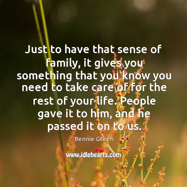 Just to have that sense of family, it gives you something that you know you need to take care Bennie Green Picture Quote