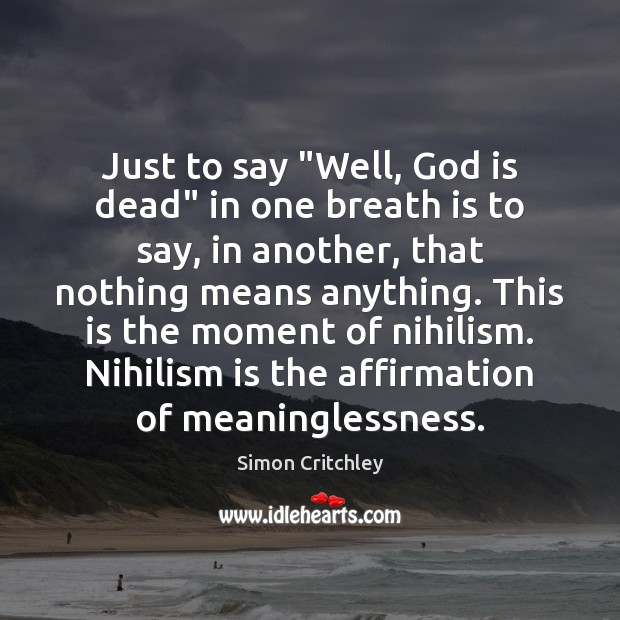 Just to say “Well, God is dead” in one breath is to Simon Critchley Picture Quote