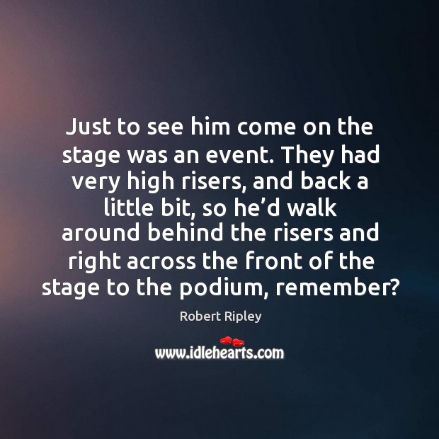 Just to see him come on the stage was an event. Robert Ripley Picture Quote