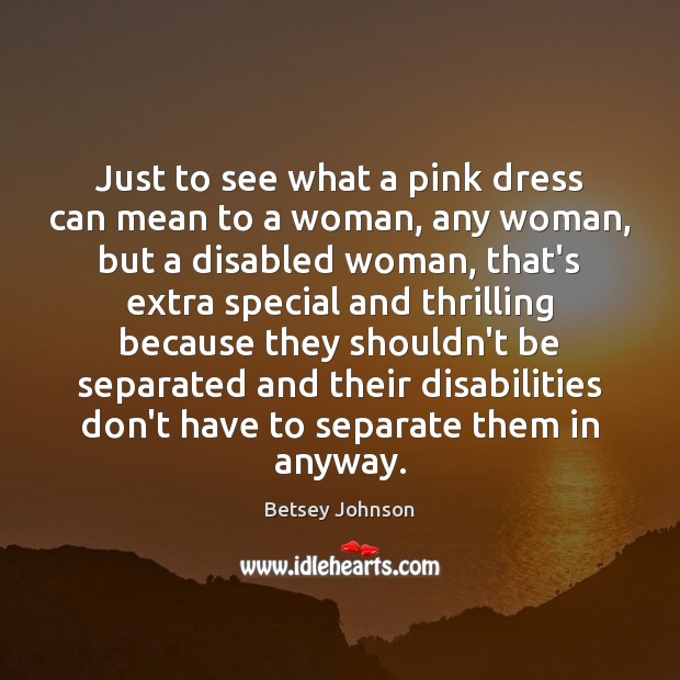 Just to see what a pink dress can mean to a woman, Betsey Johnson Picture Quote