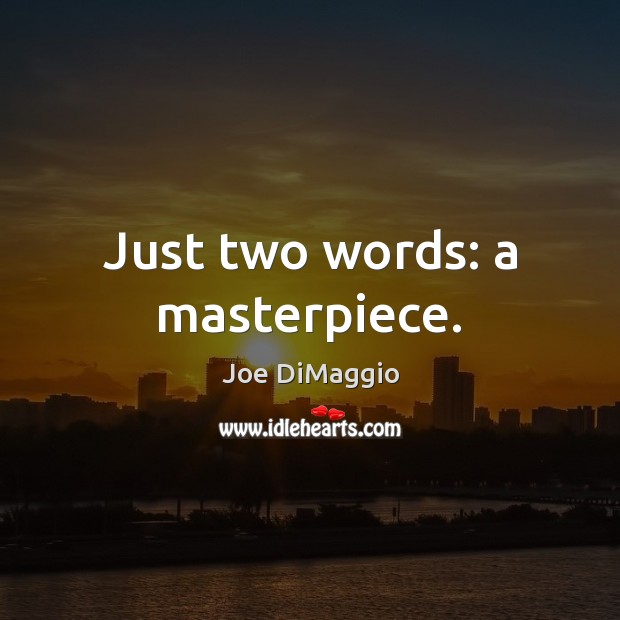 Just two words: a masterpiece. Joe DiMaggio Picture Quote