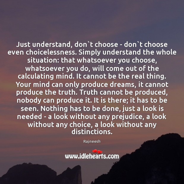 Just understand, don`t choose – don`t choose even choicelessness. Simply Image