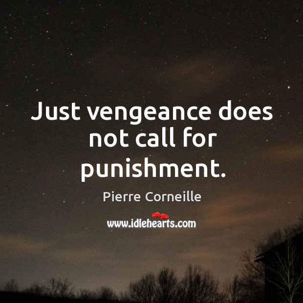 Just vengeance does not call for punishment. Pierre Corneille Picture Quote